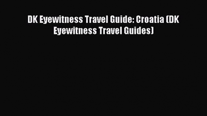 [PDF Download] DK Eyewitness Travel Guide: Croatia (DK Eyewitness Travel Guides) [Download]