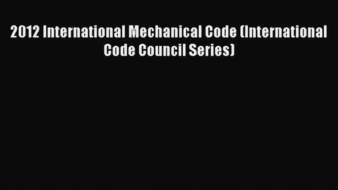 [PDF Download] 2012 International Mechanical Code (International Code Council Series) [Download]