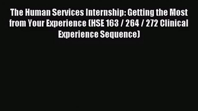 [PDF Download] The Human Services Internship: Getting the Most from Your Experience (HSE 163