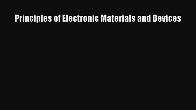 [PDF Download] Principles of Electronic Materials and Devices [Read] Online