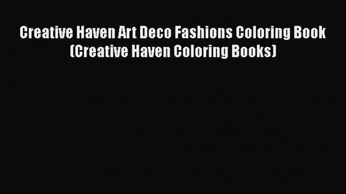 [PDF Download] Creative Haven Art Deco Fashions Coloring Book (Creative Haven Coloring Books)