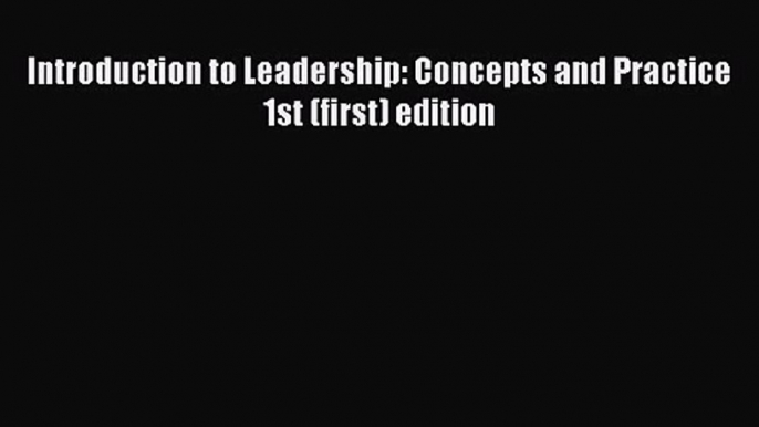 [PDF Download] Introduction to Leadership: Concepts and Practice 1st (first) edition [PDF]