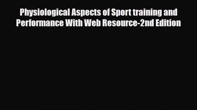 PDF Download Physiological Aspects of Sport training and Performance With Web Resource-2nd