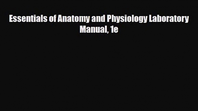 PDF Download Essentials of Anatomy and Physiology Laboratory Manual 1e Download Full Ebook