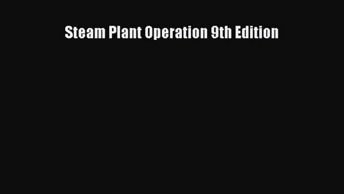 [PDF Download] Steam Plant Operation 9th Edition [PDF] Online