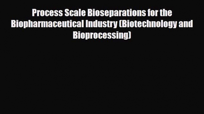 PDF Download Process Scale Bioseparations for the Biopharmaceutical Industry (Biotechnology