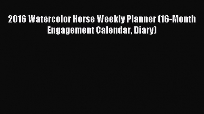 [PDF Download] 2016 Watercolor Horse Weekly Planner (16-Month Engagement Calendar Diary) [PDF]