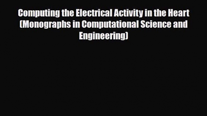 PDF Download Computing the Electrical Activity in the Heart (Monographs in Computational Science