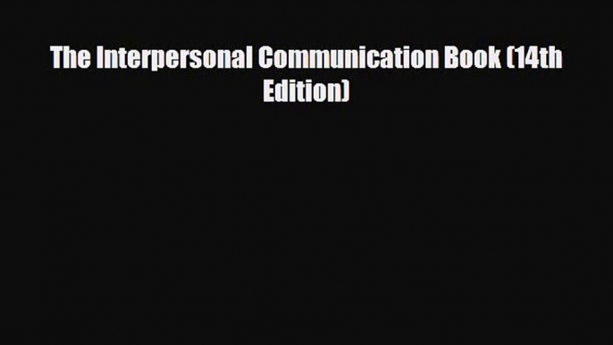 [PDF Download] The Interpersonal Communication Book (14th Edition) [PDF] Online