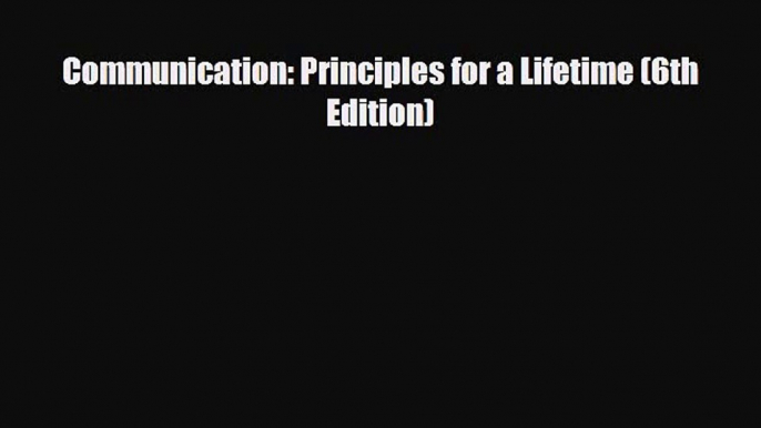 [PDF Download] Communication: Principles for a Lifetime (6th Edition) [Download] Online