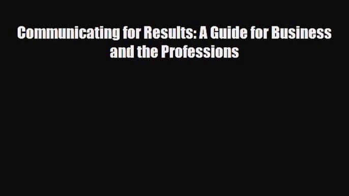 [PDF Download] Communicating for Results: A Guide for Business and the Professions [PDF] Full