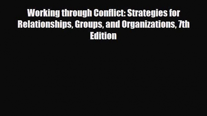 [PDF Download] Working through Conflict: Strategies for Relationships Groups and Organizations