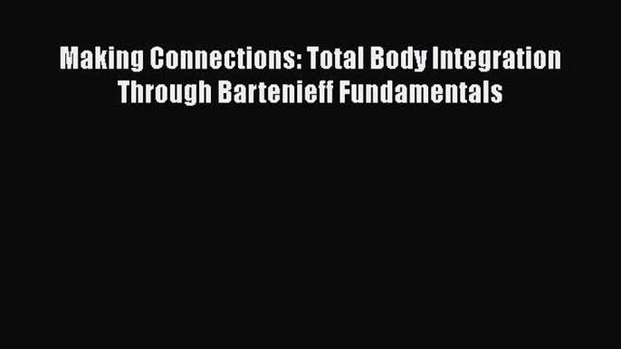 [PDF Download] Making Connections: Total Body Integration Through Bartenieff Fundamentals [PDF]