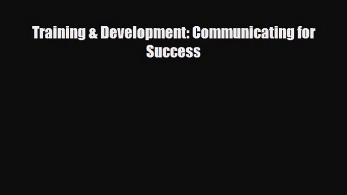 [PDF Download] Training & Development: Communicating for Success [Read] Online