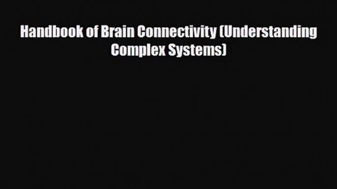 PDF Download Handbook of Brain Connectivity (Understanding Complex Systems) Download Online