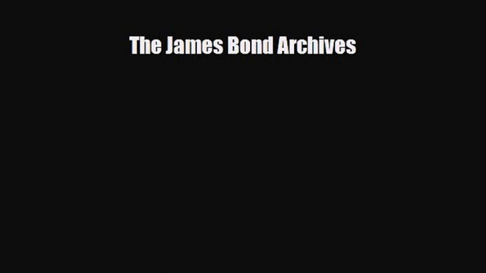 [PDF Download] The James Bond Archives [PDF] Full Ebook