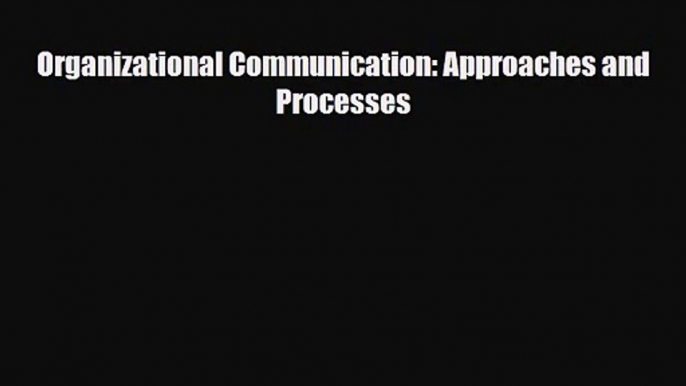 [PDF Download] Organizational Communication: Approaches and Processes [Read] Online