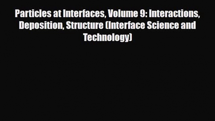 PDF Download Particles at Interfaces Volume 9: Interactions Deposition Structure (Interface