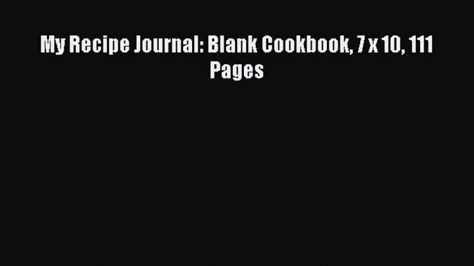 Download My Recipe Journal: Blank Cookbook 7 x 10 111 Pages Ebook Free