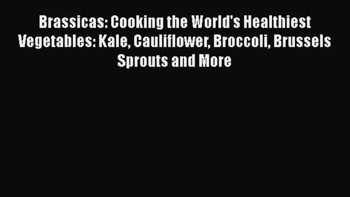 Read Brassicas: Cooking the World's Healthiest Vegetables: Kale Cauliflower Broccoli Brussels