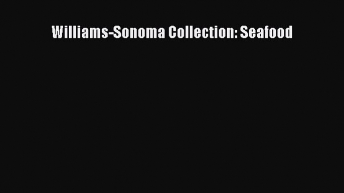 Read Williams-Sonoma Collection: Seafood Ebook Free