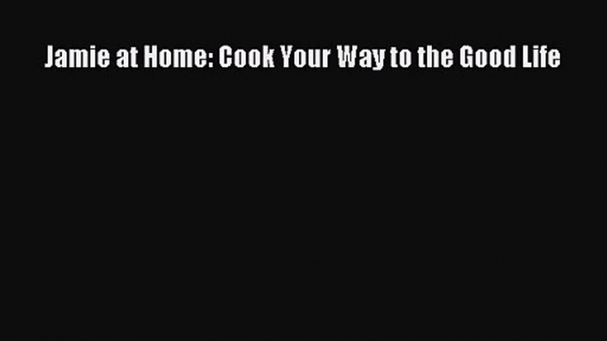 Download Jamie at Home: Cook Your Way to the Good Life Ebook Free