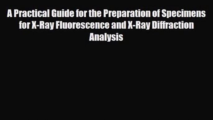 PDF Download A Practical Guide for the Preparation of Specimens for X-Ray Fluorescence and