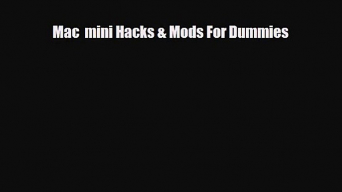 [PDF Download] Mac  mini Hacks & Mods For Dummies [Download] Full Ebook