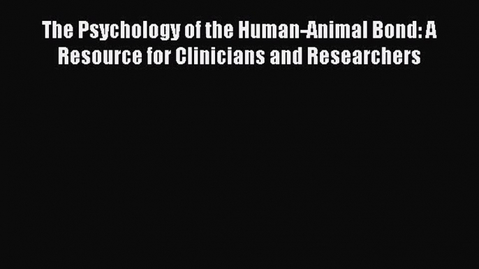 [PDF Download] The Psychology of the Human-Animal Bond: A Resource for Clinicians and Researchers