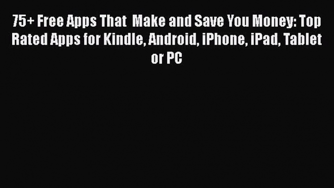 [PDF Download] 75+ Free Apps That  Make and Save You Money: Top Rated Apps for Kindle Android