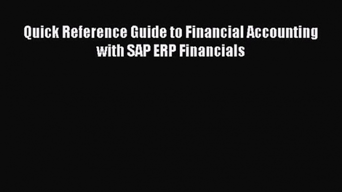 [PDF Download] Quick Reference Guide to Financial Accounting with SAP ERP Financials [Download]