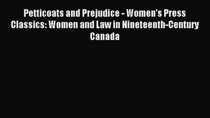 [PDF Download] Petticoats and Prejudice - Women's Press Classics: Women and Law in Nineteenth-Century