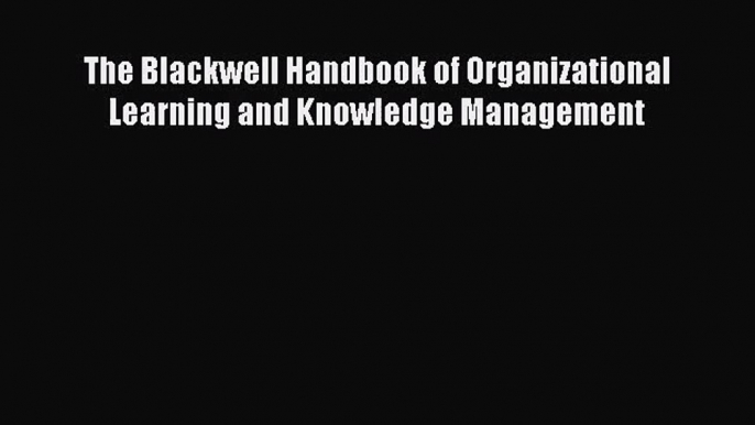 [PDF Download] The Blackwell Handbook of Organizational Learning and Knowledge Management [Read]