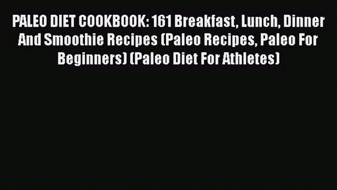 [PDF Download] PALEO DIET COOKBOOK: 161 Breakfast Lunch Dinner And Smoothie Recipes (Paleo