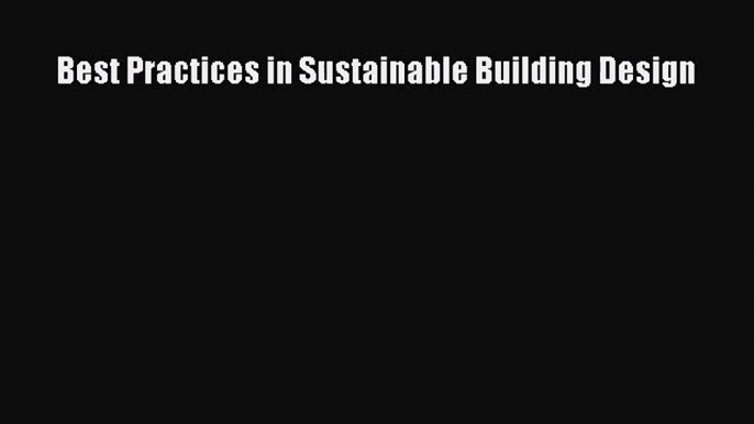 [PDF Download] Best Practices in Sustainable Building Design [PDF] Full Ebook