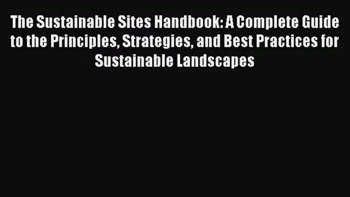 [PDF Download] The Sustainable Sites Handbook: A Complete Guide to the Principles Strategies