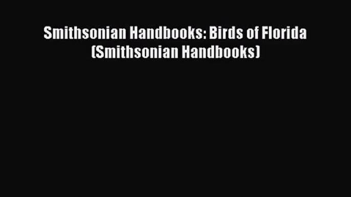 [PDF Download] Smithsonian Handbooks: Birds of Florida (Smithsonian Handbooks) [Download] Online