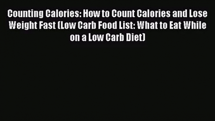 [PDF Download] Counting Calories: How to Count Calories and Lose Weight Fast (Low Carb Food