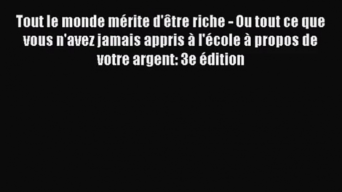 [PDF Télécharger] Tout le monde mérite d'être riche - Ou tout ce que vous n'avez jamais appris