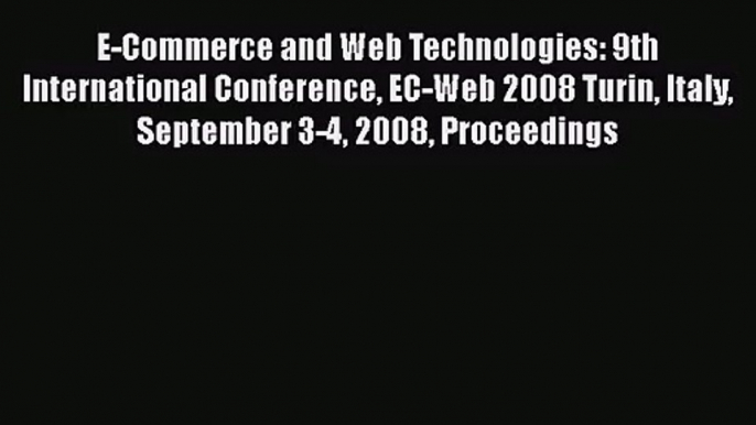 [PDF Download] E-Commerce and Web Technologies: 9th International Conference EC-Web 2008 Turin