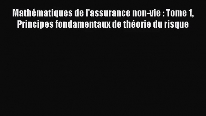 [PDF Télécharger] Mathématiques de l'assurance non-vie : Tome 1 Principes fondamentaux de théorie