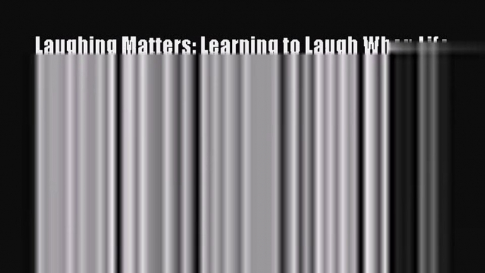 [PDF Download] Laughing Matters: Learning to Laugh When Life Stinks [PDF] Online