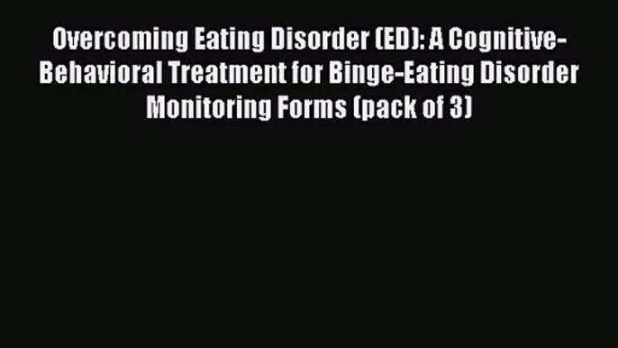 [PDF Download] Overcoming Eating Disorder (ED): A Cognitive-Behavioral Treatment for Binge-Eating