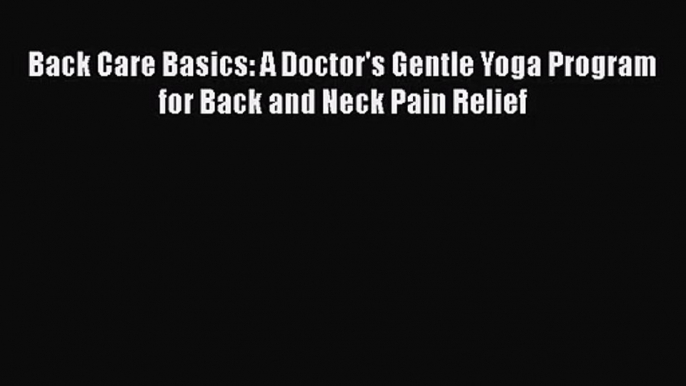 [PDF Download] Back Care Basics: A Doctor's Gentle Yoga Program for Back and Neck Pain Relief