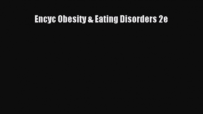 [PDF Download] Encyc Obesity & Eating Disorders 2e [Download] Online