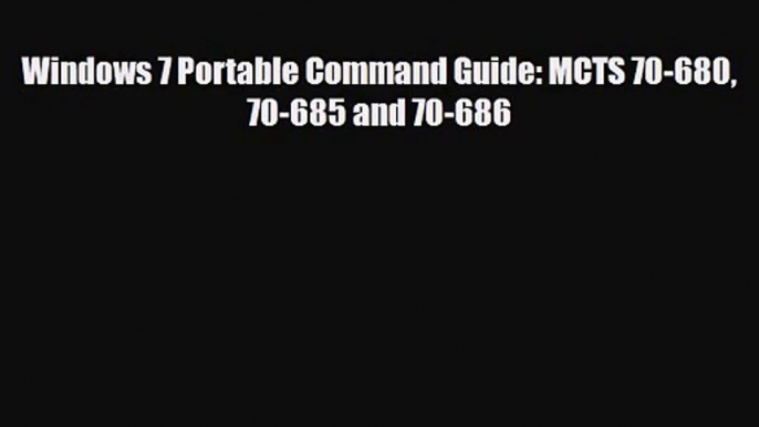 [PDF Download] Windows 7 Portable Command Guide: MCTS 70-680 70-685 and 70-686 [Read] Full