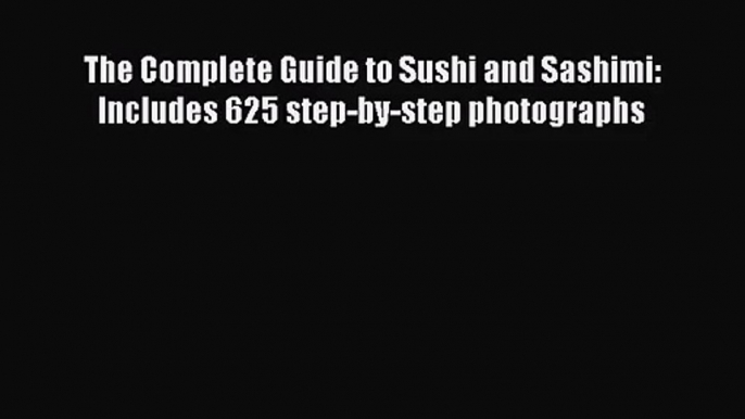 Read The Complete Guide to Sushi and Sashimi: Includes 625 step-by-step photographs PDF Online