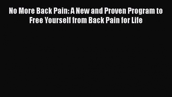 [PDF Download] No More Back Pain: A New and Proven Program to Free Yourself from Back Pain