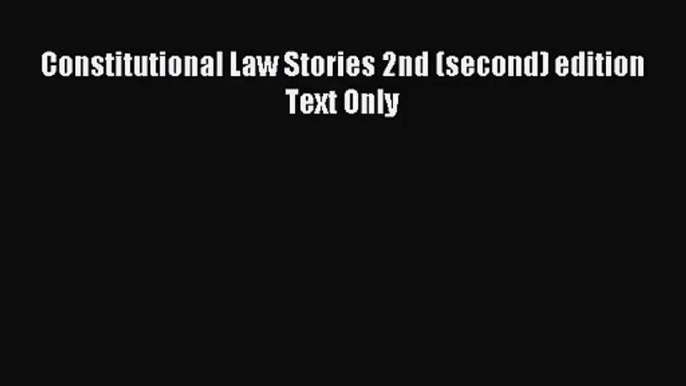 [PDF Download] Constitutional Law Stories 2nd (second) edition Text Only [Download] Online