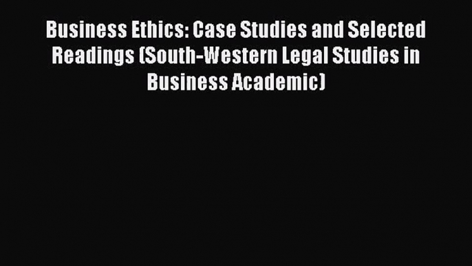 [PDF Download] Business Ethics: Case Studies and Selected Readings (South-Western Legal Studies